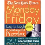 The New York Times Monday Through Friday Easy to Tough Crossword Puzzles 50 Puzzles from the Pages of The New York Times