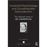 Existential Psychotherapy and Counselling after Postmodernism: The selected works of Del Loewenthal