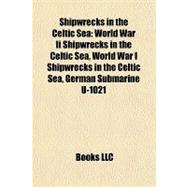 Shipwrecks in the Celtic Se : World War Ii Shipwrecks in the Celtic Sea, World War I Shipwrecks in the Celtic Sea, German Submarine U-1021