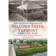 Bellows Falls, Vermont Through Time & Surrounding Towns, Villages and Hamlets