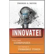 Innovate! How Great Companies Get Started in Terrible Times
