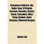 Bulgarian Folklore : Ala, Baba Yaga, Varkolak, German, Rusalka, Kukeri, Zmeu, Samodiva, Hitar Petar, Dodola, Veda Slovena, Chuvash Dragon