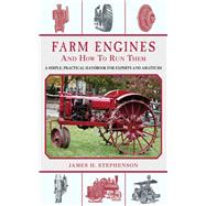 Farm Engines and How to Run Them: A Simple, Practical Handbook for Experts and Amateurs