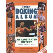 The Boxing Album: An Illustrated History The complete story of boxing from the pugilists of the classical amphitheatre to the heroes of today
