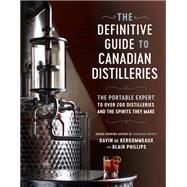 The Definitive Guide to Canadian Distilleries The Portable Expert to Over 200 Distilleries and the Spirits they Make (From Absinthe to Whisky, and Everything in Between)