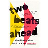 Two Beats Ahead What Musical Minds Teach Us About Innovation