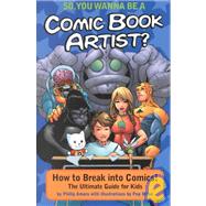 So, You Wanna Be a Comic Book Artist? : How to Break into Comics! The Ultimate Guide for Kids