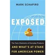 Exposed: the Toxic Chemistry of Everyday Products and What's at Stake for American Power : The Toxic Chemistry of Everyday Products and What's at Stake for American Power