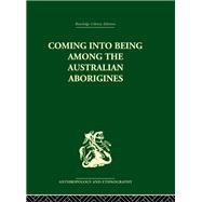Coming into Being Among the Australian Aborigines: The procreative beliefs of the Australian Aborigines