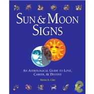 Sun and Moon Signs : An Astrological Guide to Love, Career, and Destiny