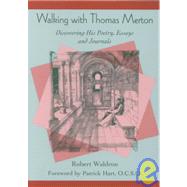 Walking with Thomas Merton: Discovering His Poetry, Essays, and Journals