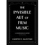 The Invisible Art of Film Music A Comprehensive History