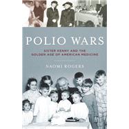 Polio Wars Sister Kenny and the Golden Age of American Medicine