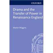 Drama and the Transfer of Power in Renaissance England