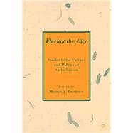 Fleeing the City Studies in the Culture and Politics of Antiurbanism