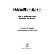 Capital Instincts: Life As an Entrepreneur, Financier, and Athlete