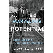 All This Marvelous Potential Robert Kennedy's 1968 Tour of Appalachia