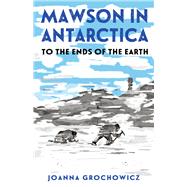 Mawson in Antarctica To the Ends of the Earth