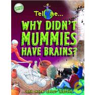 Tell Me Why Didn't Mummies Have Brains? : And More about History