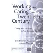 Working and Caring over the Twentieth Century Change and Continuity in Four Generation Families