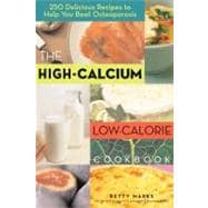 The High-Calcium Low-Calorie Cookbook 250 Delicious Recipes to Help You Beat Osteoporosis