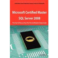 Microsoft Certified Master: SQL Server 2008 Exam Preparation Course in a Book for Passing the Microsoft Certified Master : SQL Server 2008 Exam - the How to Pass on Your First Try Certification Study Guide