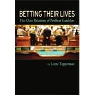 Betting Their Lives The Close Relations of Problem Gamblers