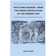 Taste and Fashion - From the French Revolution to the Present Day