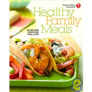 American Heart Association Healthy Family Meals: 150 Recipes Everyone Will Love