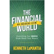 The Financial World: An Insiders View Everything You SHOULD Know About Your Money!