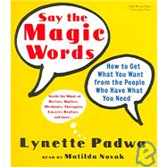 Say The Magic Words: How To Get What You Want From The People Who Have What You Need : Inside the Minds of Doctors, Waiters, Mechanics, Therapists, Lawyers, Realtors and m