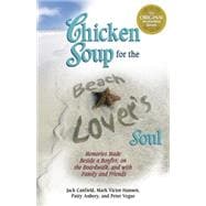 Chicken Soup for the Beach Lover's Soul Memories Made Beside a Bonfire, on the Boardwalk and with Family and Friends