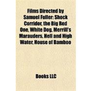 Films Directed by Samuel Fuller : Shock Corridor, the Big Red One, White Dog, Merrill's Marauders, Hell and High Water, House of Bamboo