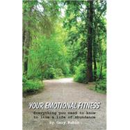 Your Emotional Fitness: Everything You Need to Know to Live a Life of Abundance