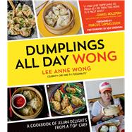 Dumplings All Day Wong A Cookbook of Asian Delights From a Top Chef