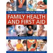 The Illustrated Practical Book of Family Health & First Aid From treating cuts, sprains and bandaging in an emergency to making decisions on headaches, fevers and rashes: plus all you need to know about the long-term health and fitness of your family