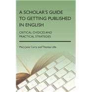 A Scholar's Guide to Getting Published in English Critical Choices and Practical Strategies