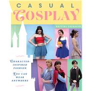 Casual Cosplay Character-Inspired Fashion You Can Wear Anywhere,9781982150594