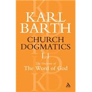 Church Dogmatics The Doctrine of the Word of God, Volume 1, Part1 The Word of God as the Criterion of Dogmatics; The Revelation of God