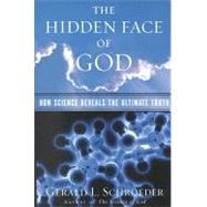 Hidden Face of God : How Science Reveals the Ultimate Truth