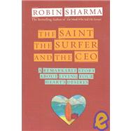 The Saint, the Surfer, and the CEO A Remarkable Story about Living Your Heart's Desires