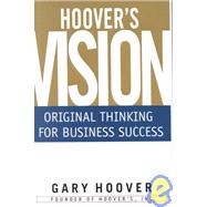 Hoover's Vision : Original Thinking for Business Success