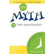 The Myth of Time Management: The Simple Formula for Finding the Time You Need to Do the Things You Want to Do