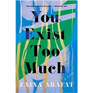 You Exist Too Much A Novel