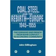 Coal, Steel, and the Rebirth of Europe, 1945â€“1955: The Germans and French from Ruhr Conflict to Economic Community