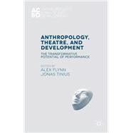 Anthropology, Theatre, and Development The Transformative Potential of Performance