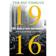 1916: One Hundred Years of Irish Independence From the Easter Rising to the Present