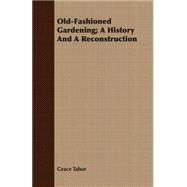 Old-Fashioned Gardening: A History and a Reconstruction