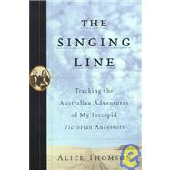Singing Line : Tracking the Australian Adventures of My Intrepid Victorian Ancestors