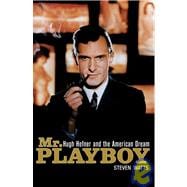 Mr. Playboy : Hugh Hefner and the American Dream